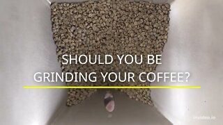 SHOULD YOU BE GRINDING YOUR COFFEE?