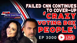 CNN CONTINUES TO COVER-UP: 'CRAZY VOTE-BOX PEOPLE" | EP 3000-6PM