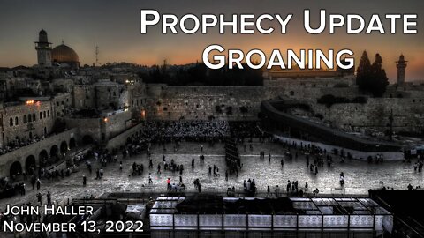 2022 11 13 John Haller's Prophecy Update "Groaning"