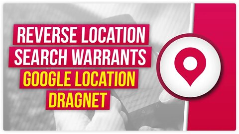 Reverse Location Search Warrants - Google Location Dragnet