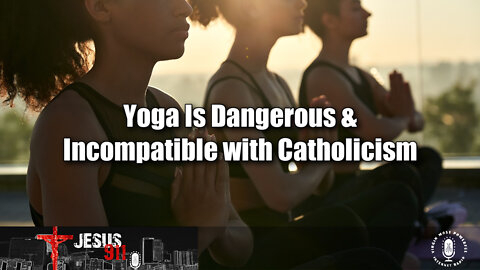 15 Jul 22, Jesus 911: Yoga Is Dangerous & Incompatible with Catholicism