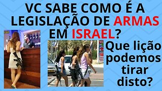 Você sabe como é a legislação de armas em ISRAEL? Que lição podemos tirar disto?