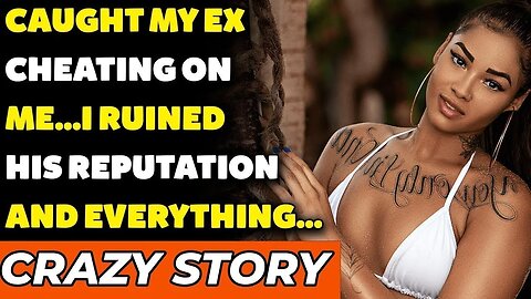 Caught My EX Cheating On Me…I Ruined His Reputation And Everything… (Reddit Cheating)