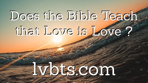 Does the Bible Teach that Love is Love?
