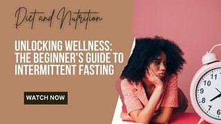 UNLOCKING WELLNESS: THE BEGINNER'S GUIDE TO INTERMITTENT FASTING