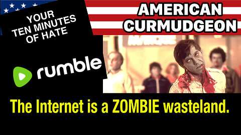 YOUR TEN MINUTES OF HATE 8/5/2024 : The Internet is a ZOMBIE wasteland.