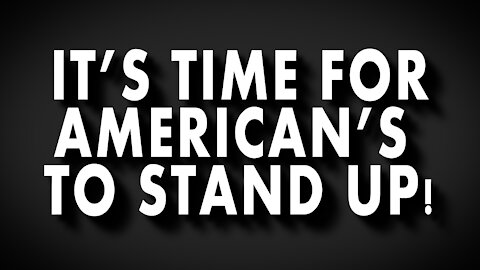 It’s Time for American’s To Stand Up!