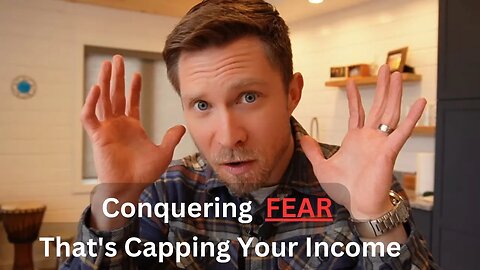 Conquering FEAR That's Capping Your Income