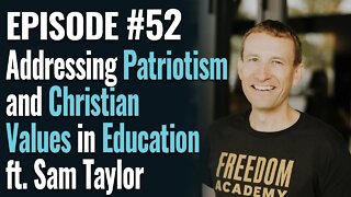 #52 - Addressing Patriotism and Christian Values in Education, ft Sam Taylor