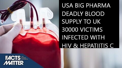 Scandal UK Imported Deadly Blood Supply from US Big Pharma 30000 UK Victims from HIV and Hepatitis C & 3000 Died & Waited 40 Years for Justice