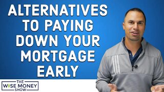 Alternatives to Paying Down Your Mortgage Early