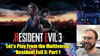 Let's Play From the Multiverse: Resident Evil 3: Part 1