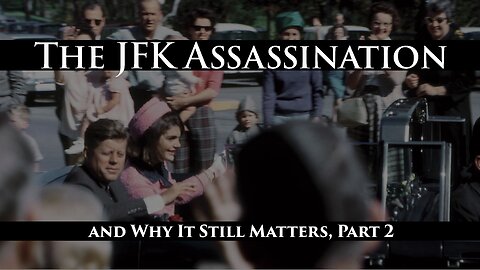 The JFK Assassination and Why It Still Matters, Part 2