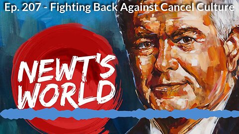 Newt's World Episode 207: Fighting Back Against Cancel Culture