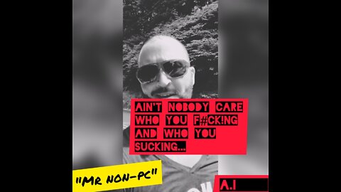 MR. NON-PC - Ain't Nobody Care Who You F#cking and Who You Sucking...