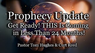 Prophecy Update: Get Ready! THIS Is Coming in Less Than 24 Months!