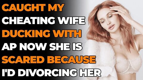 Caught Cheating Wife Ducking w AP Now She Is Scared Because I'd Divorcing Her (Reddit Cheating)