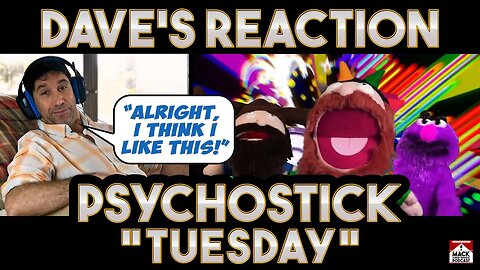 Dave's Reaction: Psychostick — Tuesday