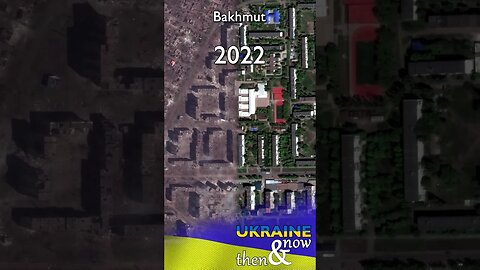 Then&Now: Bakhmut, Ukraine