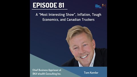 Ep. 81- A “Most Interesting Show”, Inflation, Tough Economics, and Canadian Truckers(Tom Kemler)