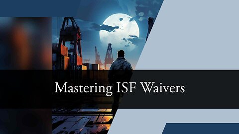 Understanding ISF Waiver Benefits