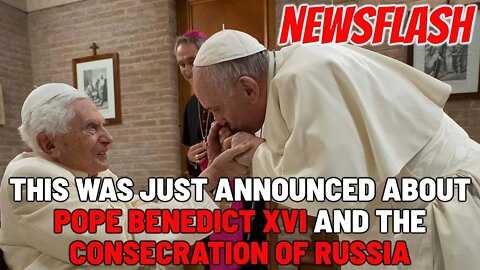 BREAKING NEWS: This Was Just Announced about Pope Benedict XVI and the Consecration of Russia!!