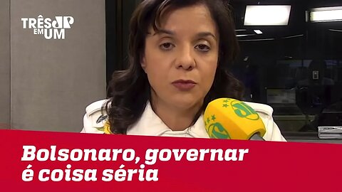 Vera Magalhães: "Bolsonaro, governar é coisa séria"