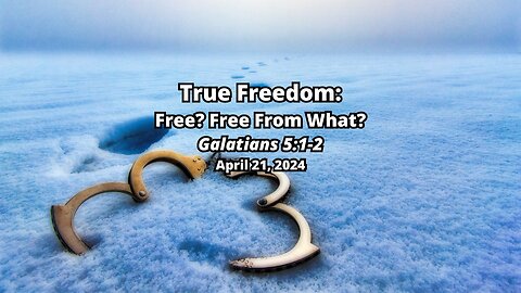 True Freedom: 5) Free? Free From What? - Galatians 5:1-2