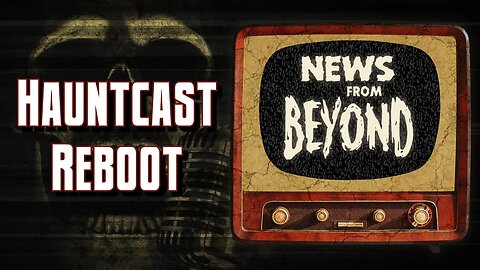 News from Beyond - Hauntcast Reboot w/ Anchorman-ifestation Bone Crusher