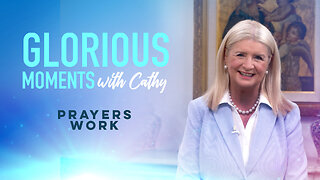 Glorious Moments With Cathy: Prayers Work