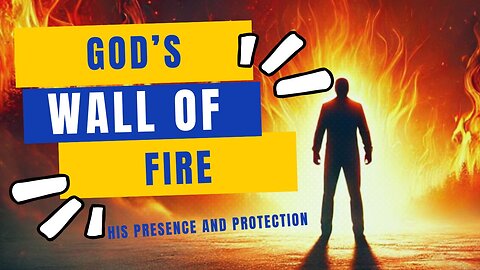 God's Divine Protection: Trusting His Wall of Fire