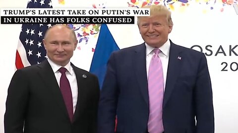 Trump Latest Take On Putins War In Ukraine Has Folks Confused