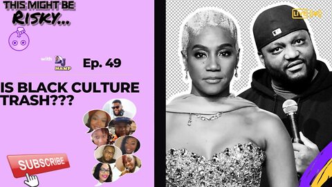 IS BLACK CULTURE TRASH? | THIS MIGHT BE RISKY EP. 49!