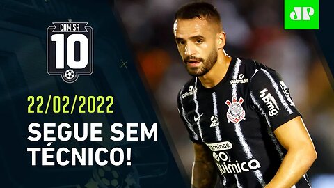 Ainda SEM TÉCNICO, Corinthians LEVA "CHAPÉU" do Botafogo! É SINTOMÁTICO? | CAMISA 10 – 22/02/22