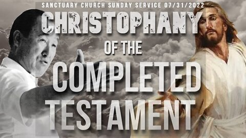 CHRISTOPHANY Of the Completed Testament (Sanctuary Church Sunday Service 07/31/2022)