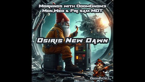 Mornings with DoomGnome: Osiris New Dawn, Finishing the Space Station, Heading Home!