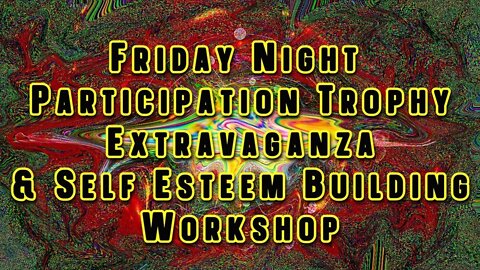 LTS- Friday Night Participation Trophy Extravaganza & Self Esteem building Workshop
