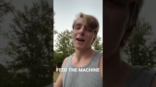 Feed the machine!