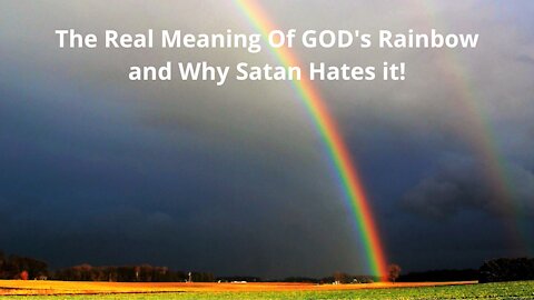 The Real Meaning Of The Rainbow, and Why Satan Hates It!