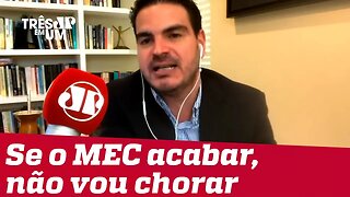 #RodrigoConstantino: Se o MEC acabar, não vou chorar