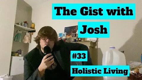 #33 - The Gist with Josh - Holistic Living