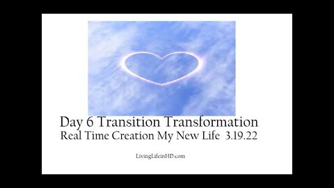 Day 6 Transition Transformation To My New Life 3.19.22