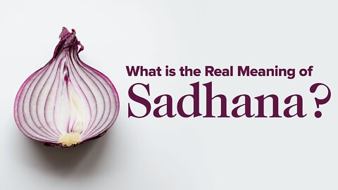 What is the Real Meaning of Sadhana?
