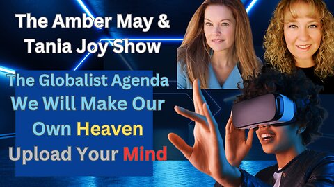The Amber May & Tania Joy Show| How Are Globalist Are Using Hollywood To Indoctrinate Us Into Uploading Our Mind to A.I| Do Globalist Really Believe They Can Create Their Own Heaven?