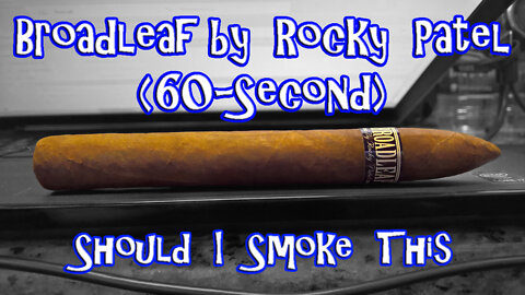 60 SECOND CIGAR REVIEW - Broadleaf by Rocky Patel