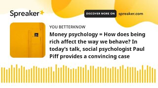 Money psychology = How does being rich affect the way we behave? In today’s talk, social psychologis