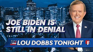 Lou Dobbs Tonight - Joe Biden Is Still In Denial