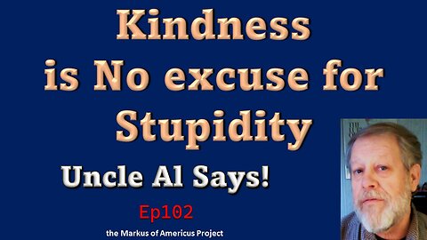 Kindness is No Excuse for Stupidity - Uncle Al Says! ep102