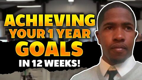 Achieving Your Goals in 12 Weeks | The 12-Week Year