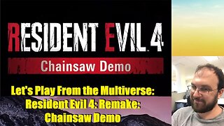 Let's Play From the Multiverse: Resident Evil 4: Remake: Chainsaw Demo